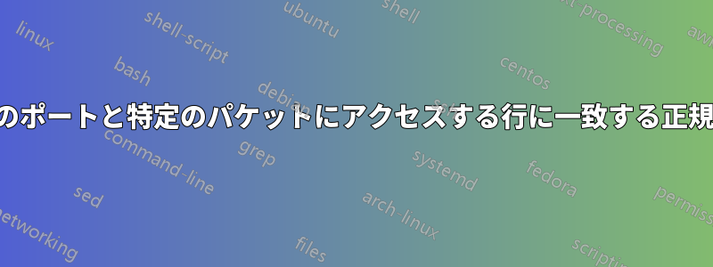 特定のポートと特定のパケットにアクセスする行に一致する正規表現