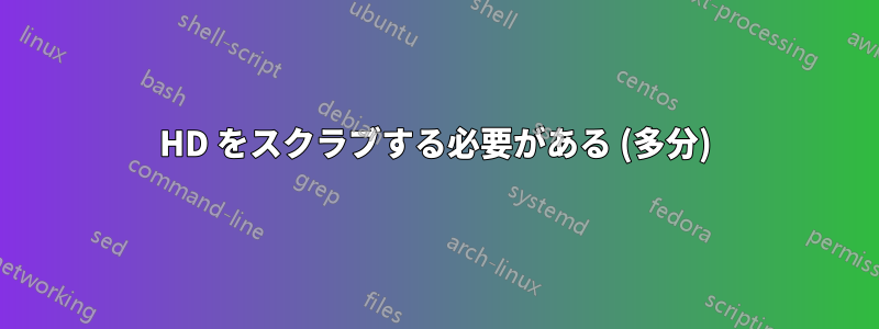HD をスクラブする必要がある (多分)