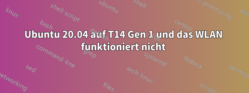 Ubuntu 20.04 auf T14 Gen 1 und das WLAN funktioniert nicht