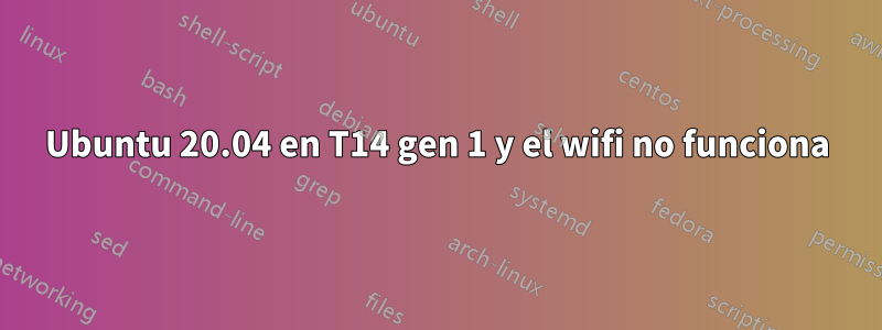 Ubuntu 20.04 en T14 gen 1 y el wifi no funciona