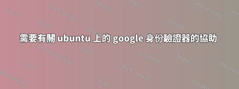 需要有關 ubuntu 上的 google 身份驗證器的協助