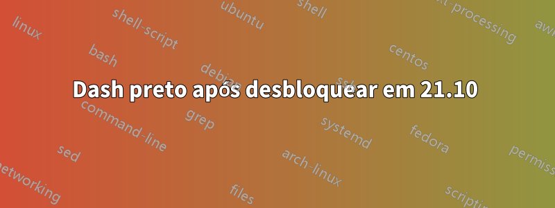 Dash preto após desbloquear em 21.10