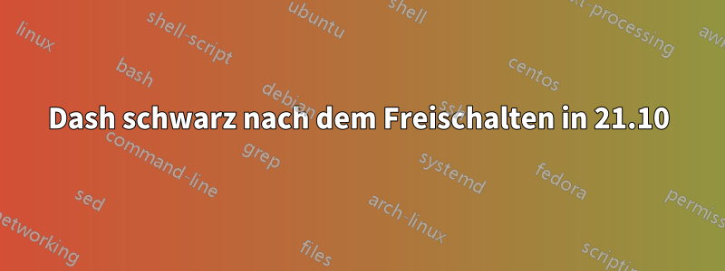 Dash schwarz nach dem Freischalten in 21.10