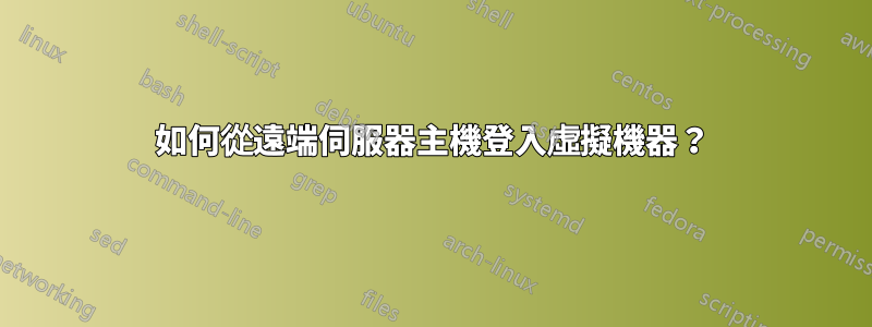 如何從遠端伺服器主機登入虛擬機器?