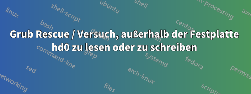 Grub Rescue / Versuch, außerhalb der Festplatte hd0 zu lesen oder zu schreiben