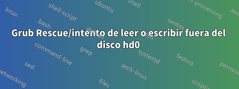 Grub Rescue/intento de leer o escribir fuera del disco hd0
