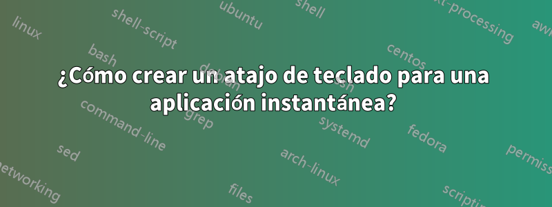 ¿Cómo crear un atajo de teclado para una aplicación instantánea?