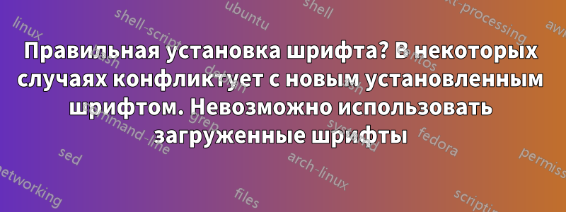 Правильная установка шрифта? В некоторых случаях конфликтует с новым установленным шрифтом. Невозможно использовать загруженные шрифты