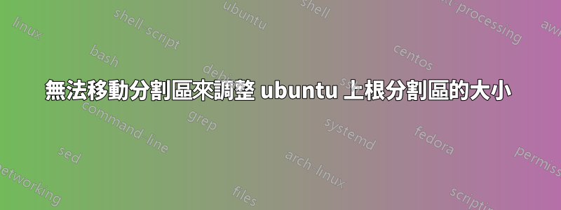 無法移動分割區來調整 ubuntu 上根分割區的大小