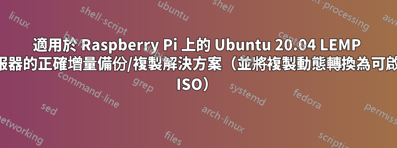 適用於 Raspberry Pi 上的 Ubuntu 20.04 LEMP 伺服器的正確增量備份/複製解決方案（並將複製動態轉換為可啟動 ISO）