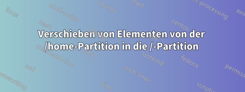 Verschieben von Elementen von der /home-Partition in die /-Partition