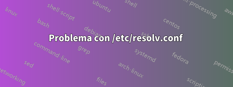 Problema con /etc/resolv.conf