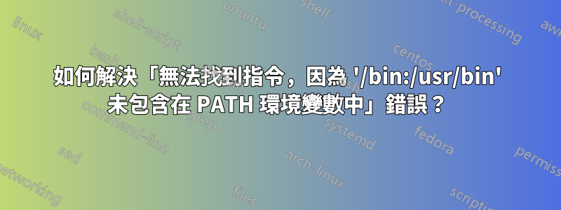 如何解決「無法找到指令，因為 '/bin:/usr/bin' 未包含在 PATH 環境變數中」錯誤？