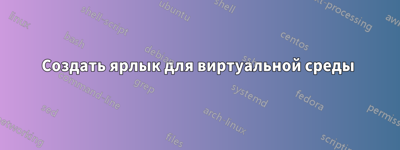 Создать ярлык для виртуальной среды