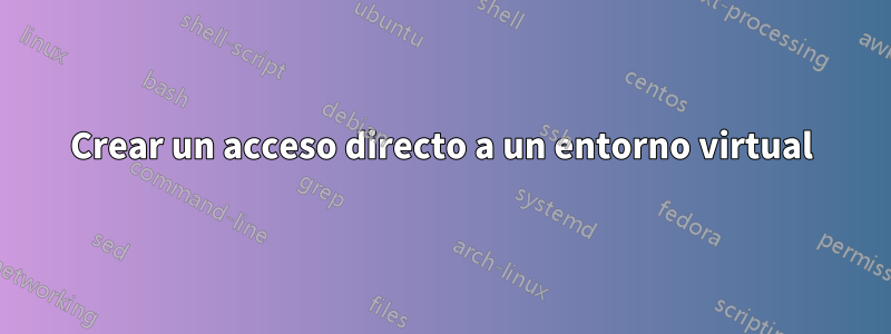 Crear un acceso directo a un entorno virtual