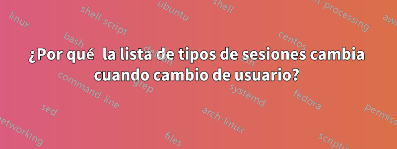 ¿Por qué la lista de tipos de sesiones cambia cuando cambio de usuario?