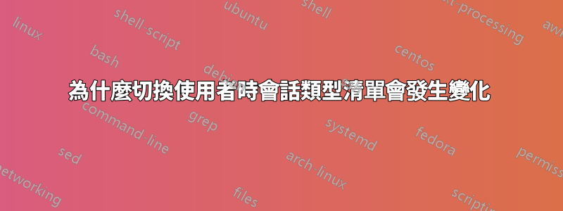 為什麼切換使用者時會話類型清單會發生變化