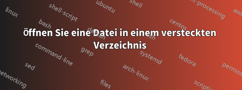 Öffnen Sie eine Datei in einem versteckten Verzeichnis