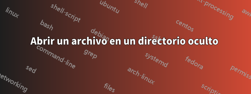 Abrir un archivo en un directorio oculto