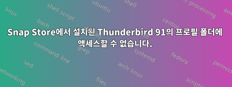 Snap Store에서 설치된 Thunderbird 91의 프로필 폴더에 액세스할 수 없습니다.