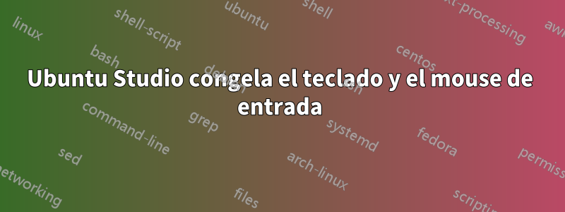 Ubuntu Studio congela el teclado y el mouse de entrada