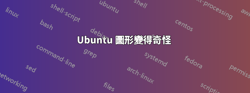 Ubuntu 圖形變得奇怪