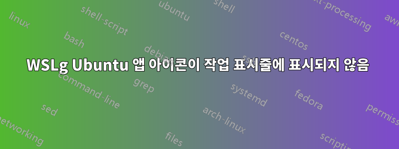 WSLg Ubuntu 앱 아이콘이 작업 표시줄에 표시되지 않음
