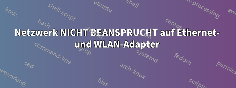 Netzwerk NICHT BEANSPRUCHT auf Ethernet- und WLAN-Adapter