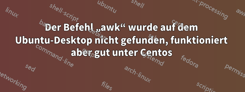 Der Befehl „awk“ wurde auf dem Ubuntu-Desktop nicht gefunden, funktioniert aber gut unter Centos