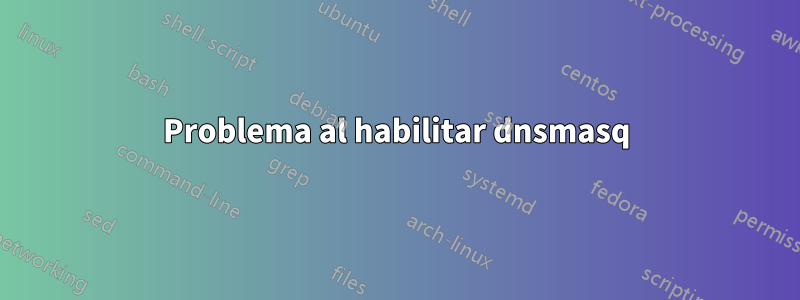 Problema al habilitar dnsmasq