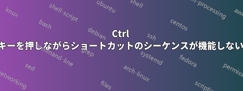 Ctrl キーを押しながらショートカットのシーケンスが機能しない
