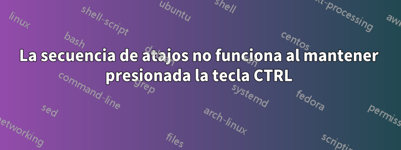 La secuencia de atajos no funciona al mantener presionada la tecla CTRL