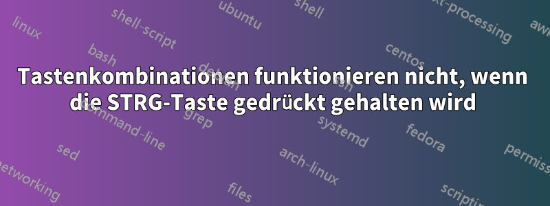 Tastenkombinationen funktionieren nicht, wenn die STRG-Taste gedrückt gehalten wird