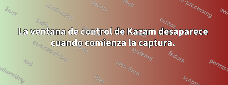 La ventana de control de Kazam desaparece cuando comienza la captura.