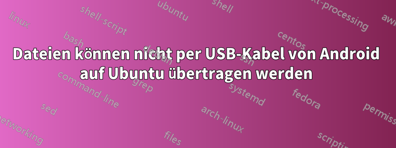 Dateien können nicht per USB-Kabel von Android auf Ubuntu übertragen werden