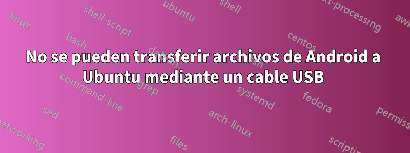 No se pueden transferir archivos de Android a Ubuntu mediante un cable USB