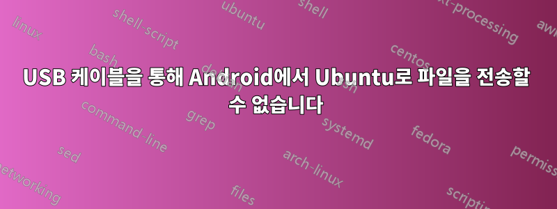 USB 케이블을 통해 Android에서 Ubuntu로 파일을 전송할 수 없습니다