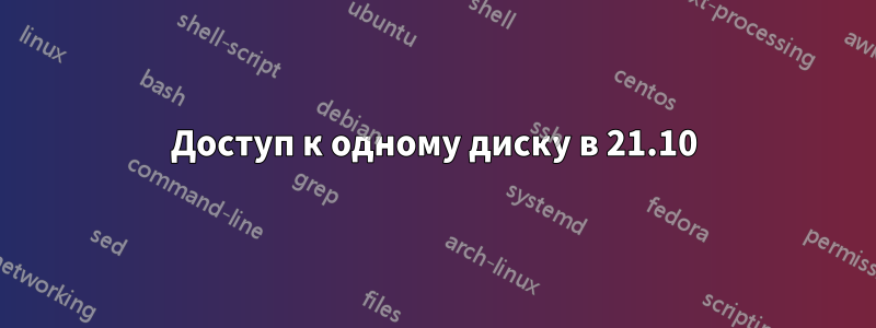 Доступ к одному диску в 21.10