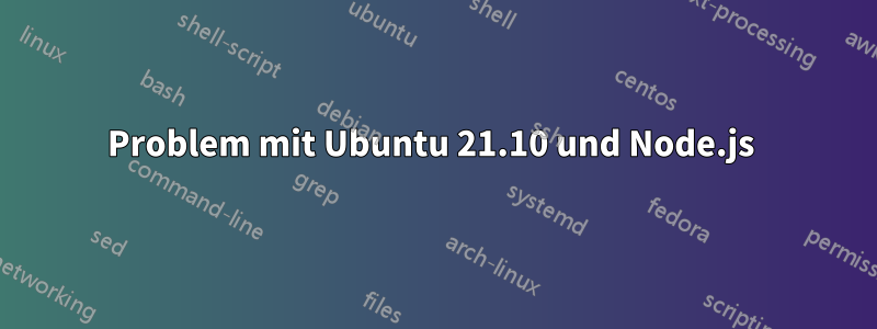 Problem mit Ubuntu 21.10 und Node.js 