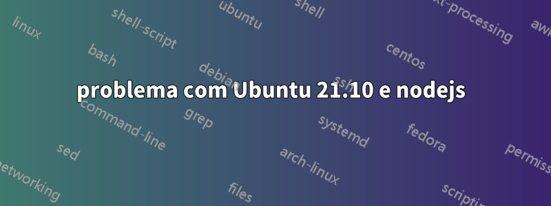 problema com Ubuntu 21.10 e nodejs 