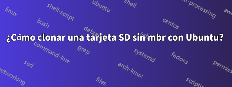 ¿Cómo clonar una tarjeta SD sin mbr con Ubuntu?