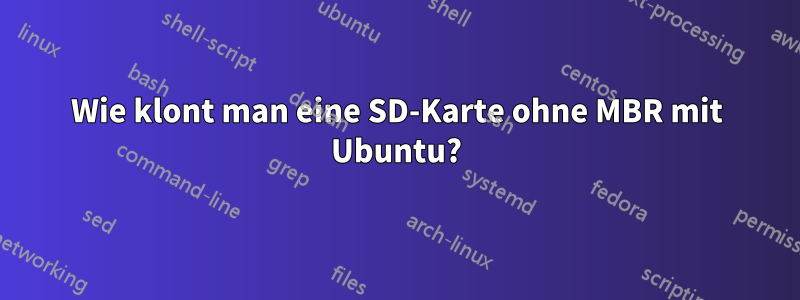 Wie klont man eine SD-Karte ohne MBR mit Ubuntu?