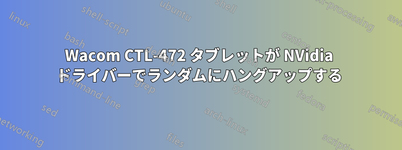 Wacom CTL-472 タブレットが NVidia ドライバーでランダムにハングアップする