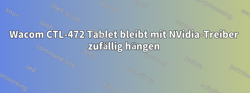Wacom CTL-472 Tablet bleibt mit NVidia-Treiber zufällig hängen