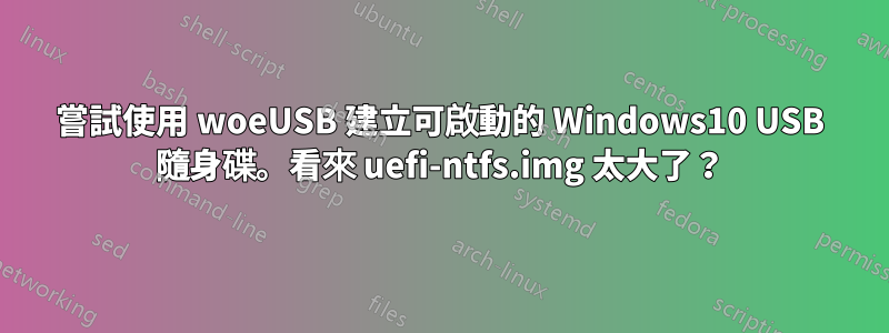 嘗試使用 woeUSB 建立可啟動的 Windows10 USB 隨身碟。看來 uefi-ntfs.img 太大了？