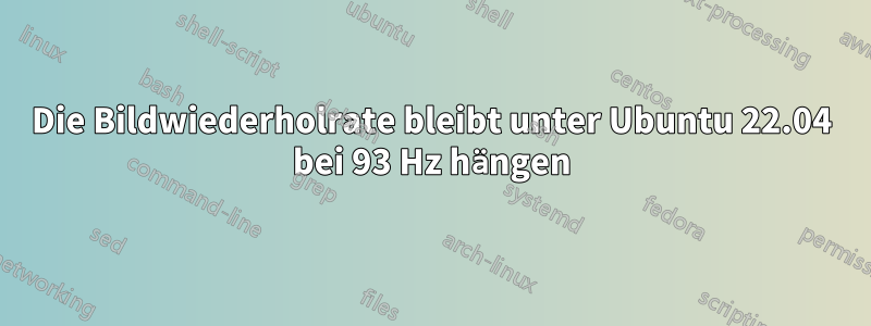 Die Bildwiederholrate bleibt unter Ubuntu 22.04 bei 93 Hz hängen