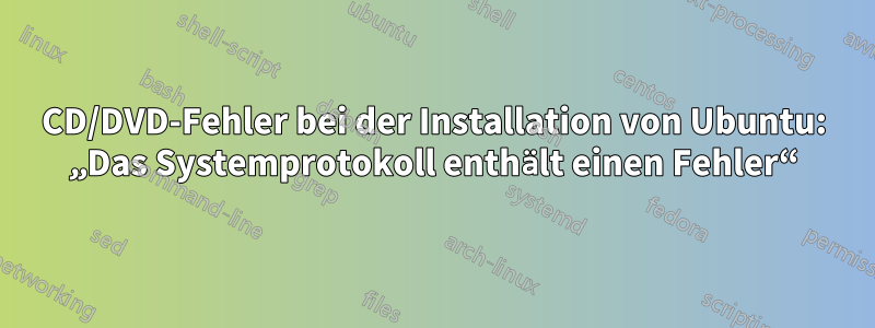 CD/DVD-Fehler bei der Installation von Ubuntu: „Das Systemprotokoll enthält einen Fehler“
