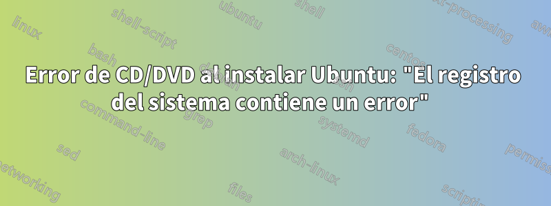 Error de CD/DVD al instalar Ubuntu: "El registro del sistema contiene un error"