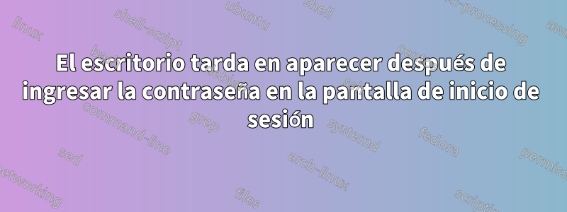 El escritorio tarda en aparecer después de ingresar la contraseña en la pantalla de inicio de sesión