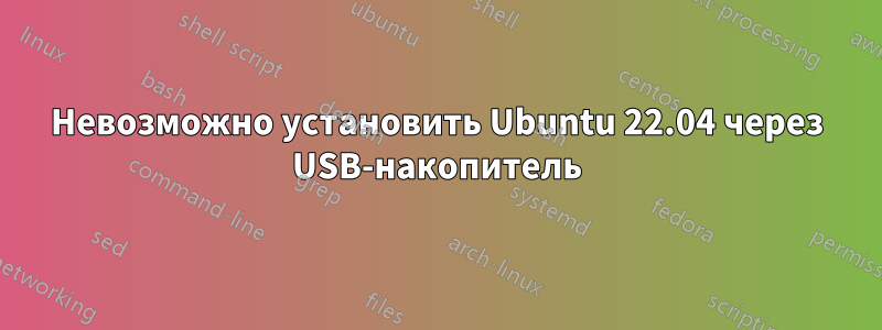Невозможно установить Ubuntu 22.04 через USB-накопитель